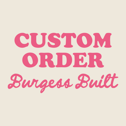 Burgess Custom Order